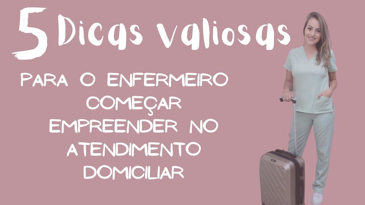 5 DICAS VALIOSAS PARA ENFERMEIROS COMEÇAREM EMPREENDER NO ATENDIMENTO DOMICILIAR