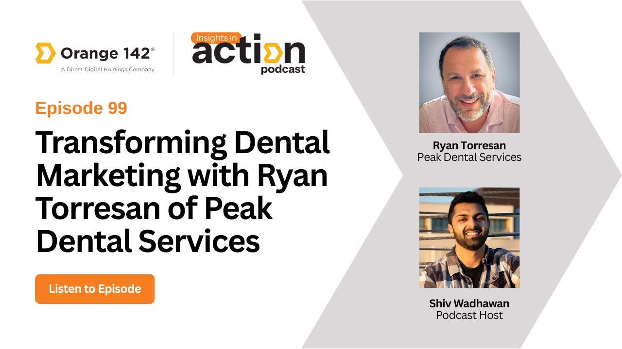 Insights in Action Ep 99: Transforming Dental Marketing with Ryan Torresan of Peak Dental Services