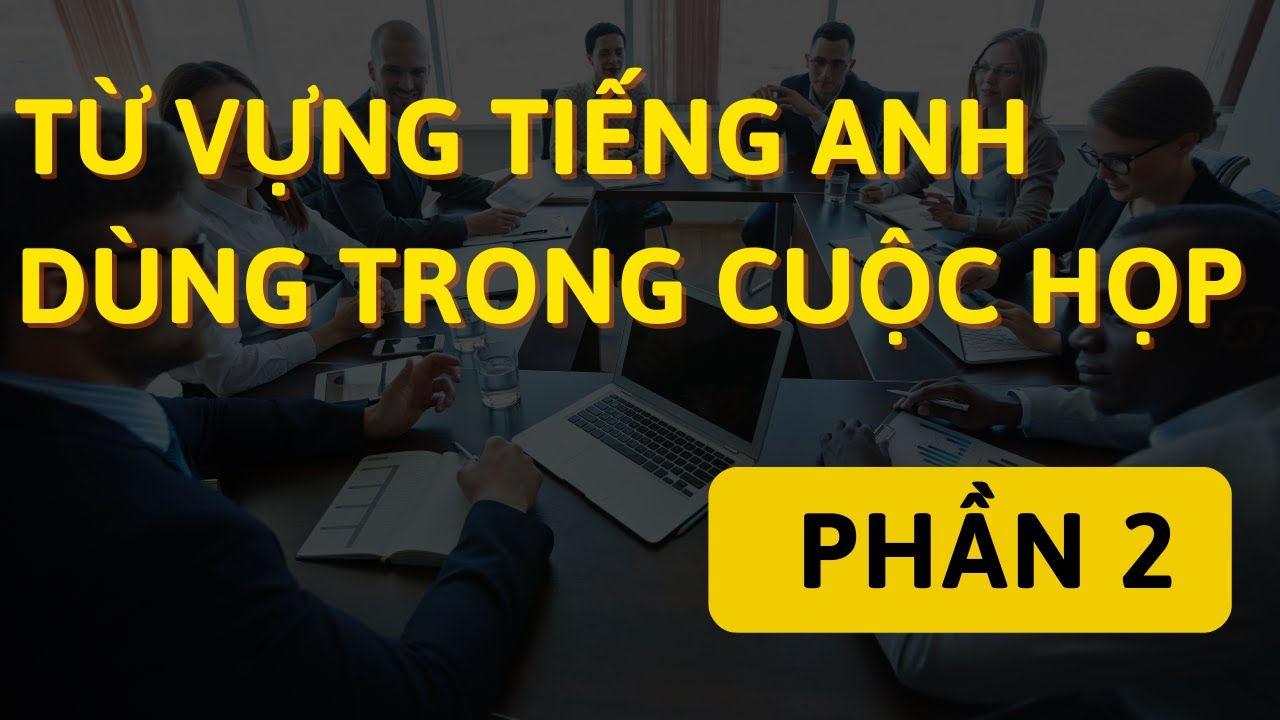 Từ Vựng Tiếng Anh Dùng Trong Cuộc Họp - Bài 2