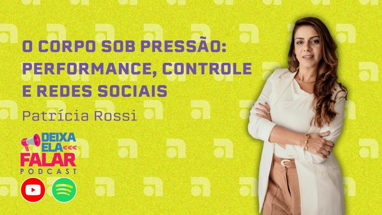 PERFOMANCE, COBRANÇA E REDES SOCIAIS - PATRÍCIA ROSSI - Deixa Ela Falar #060
