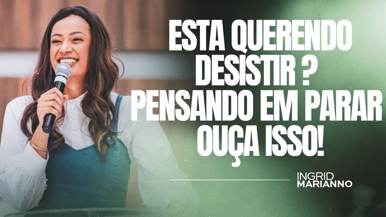 ESTA QUERENDO DESISTIR? PENSANDO EM PARAR? OUÇA ISSO! | INGRID MARIANNO
