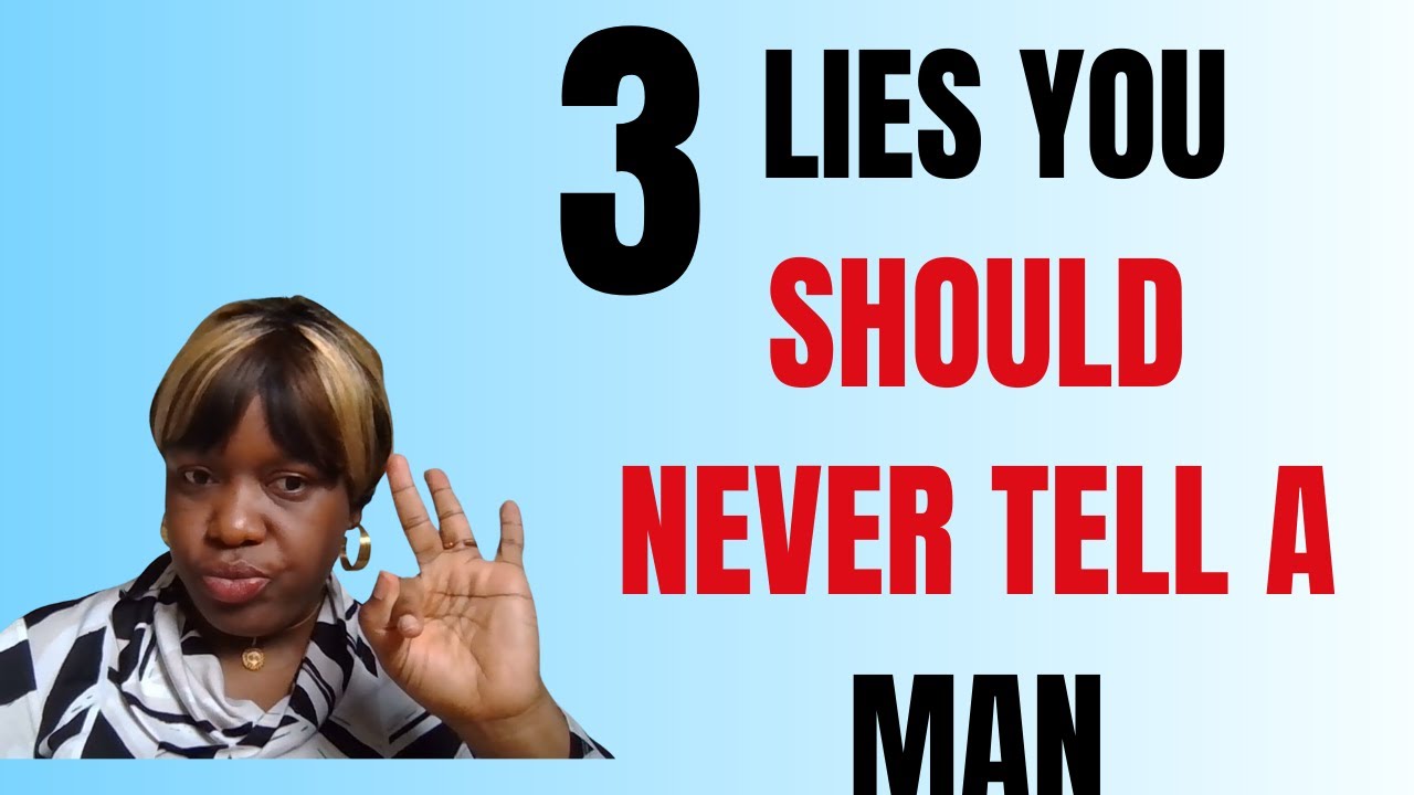 3 Lies you should not tell your MAN