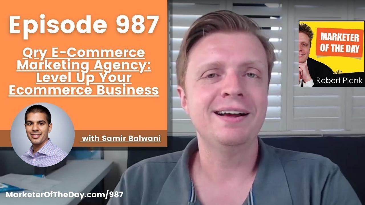 987: Qry E-Commerce Marketing Agency: Level Up Your Ecommerce Business with Samir Balwani