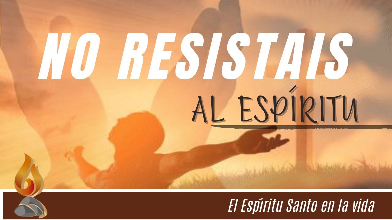No resistais al Espíritu