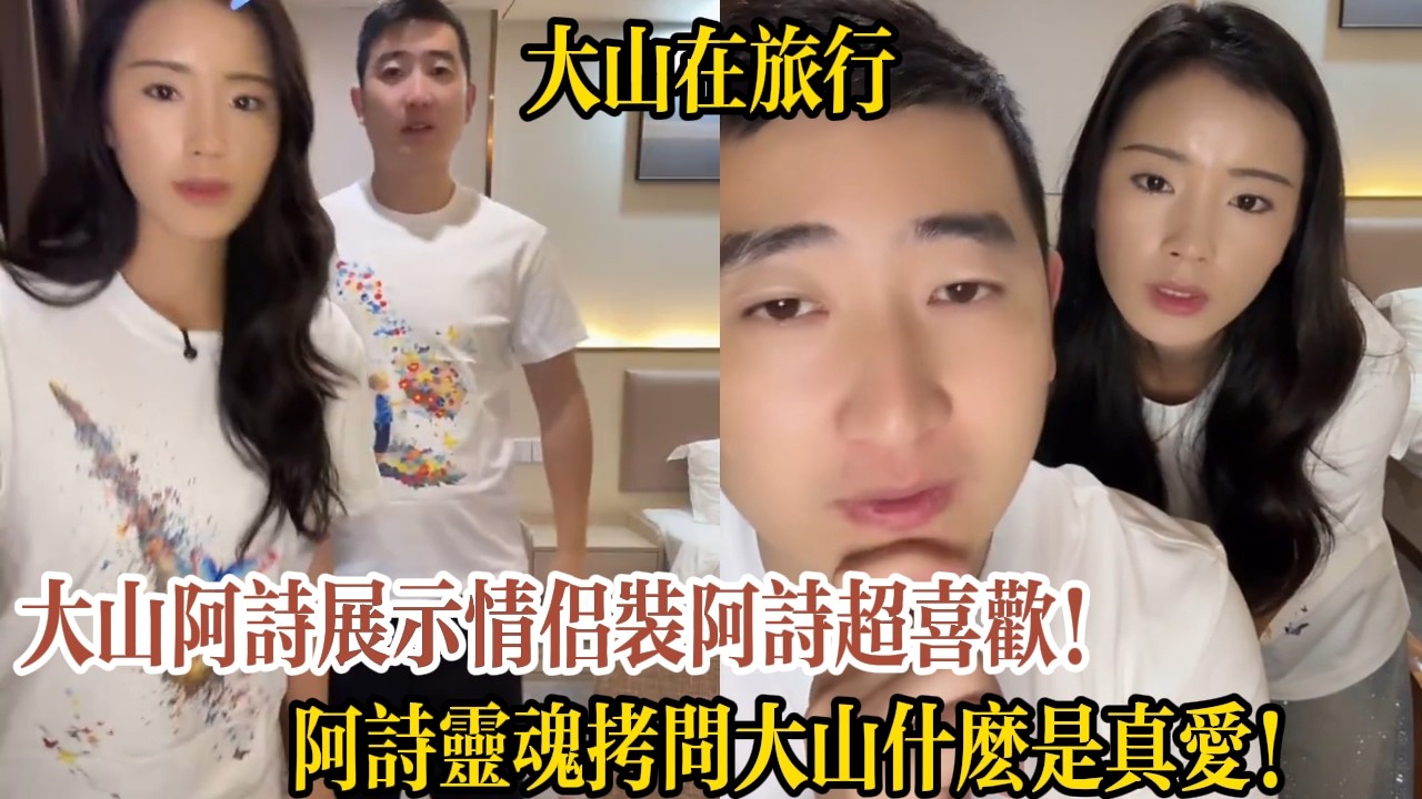 大山阿詩展示情侶裝阿詩超喜歡！阿詩靈魂拷問大山什麽是真愛！【大山在旅行】