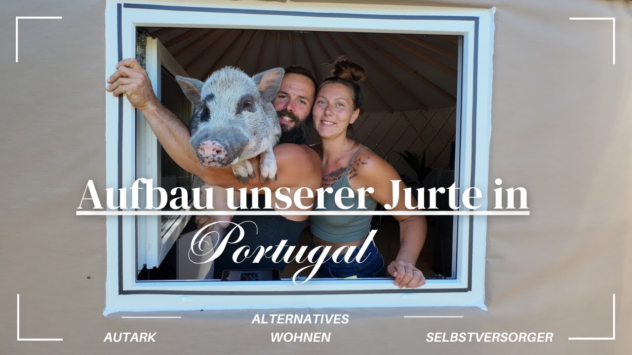 Wir bauen unsere Jurte: Alternatives wohnen auf unserem autarken Grundstück in Portugal