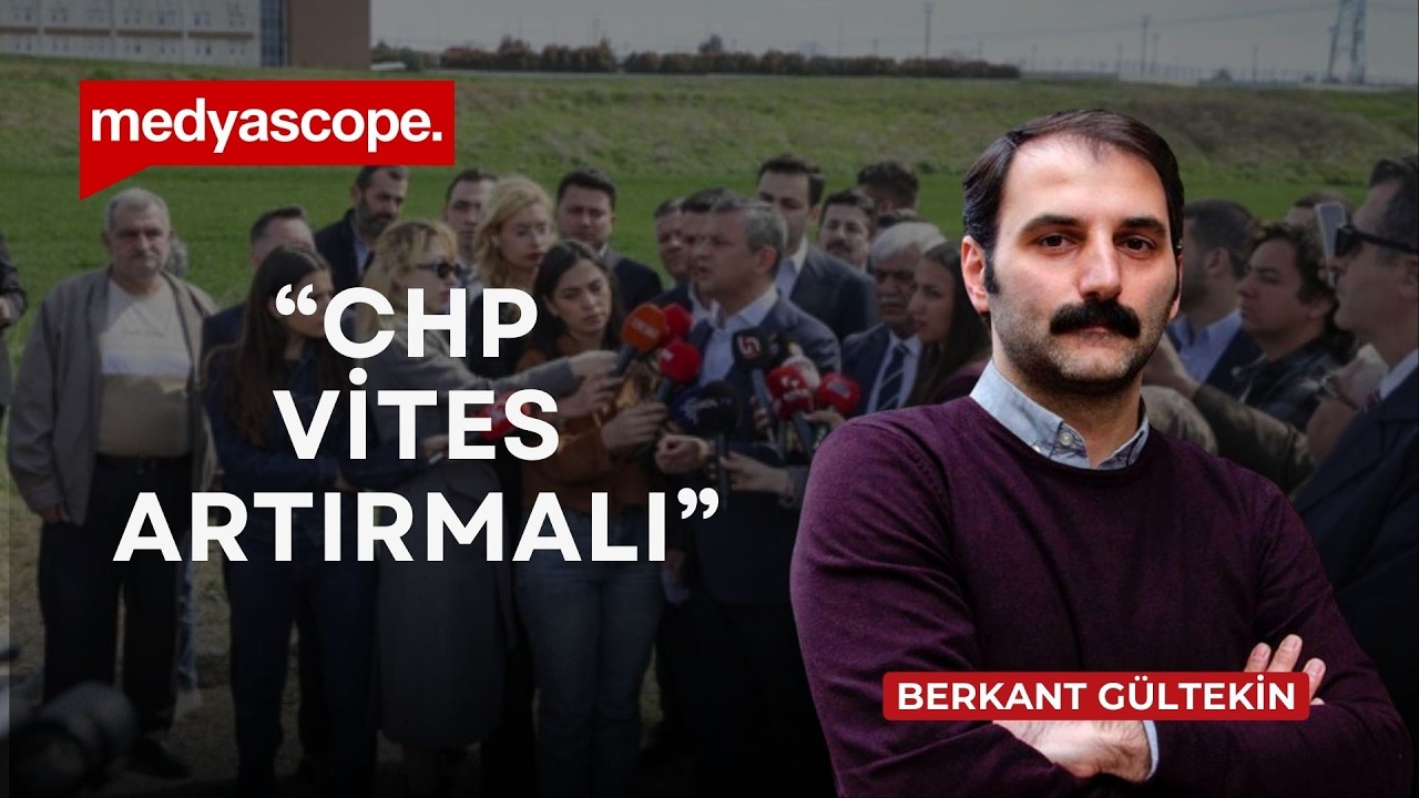 Berkant Gültekin: CHP iktidarı zorlama anlamında vites artırmalı