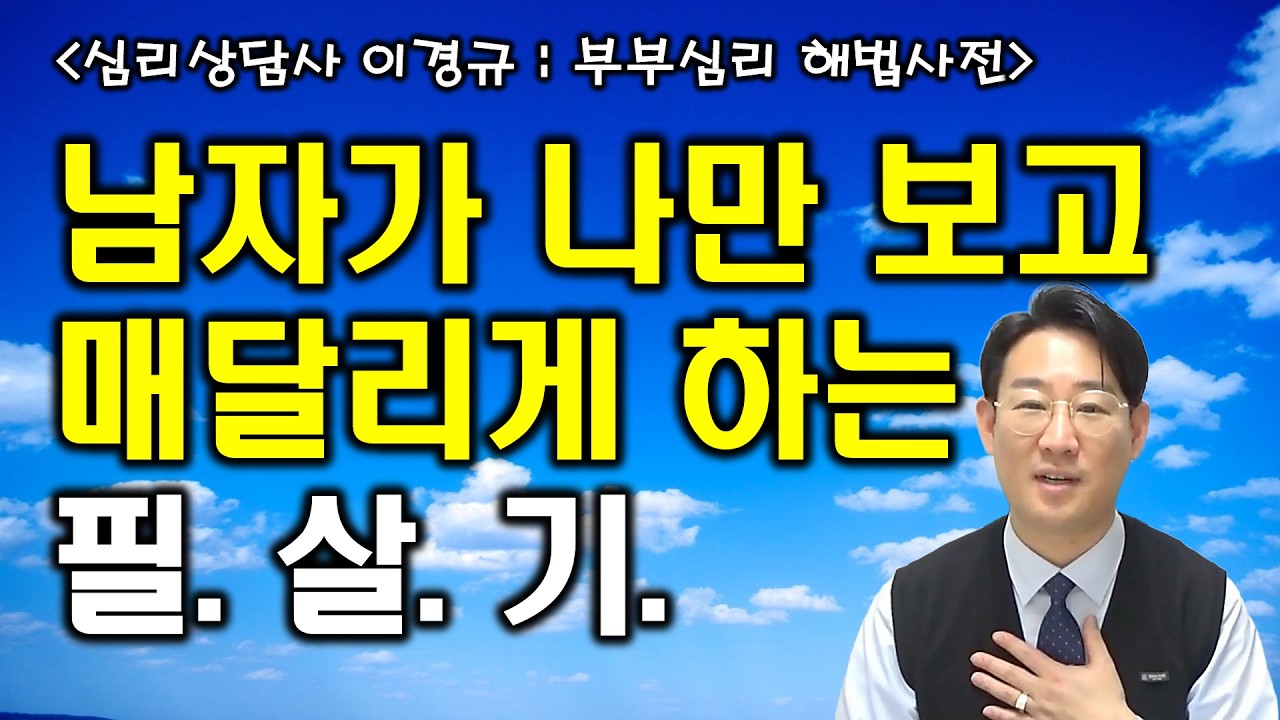 내 남자가 나만 바라보고 매달리게 하는 필살기  /  부부문제 심리상담