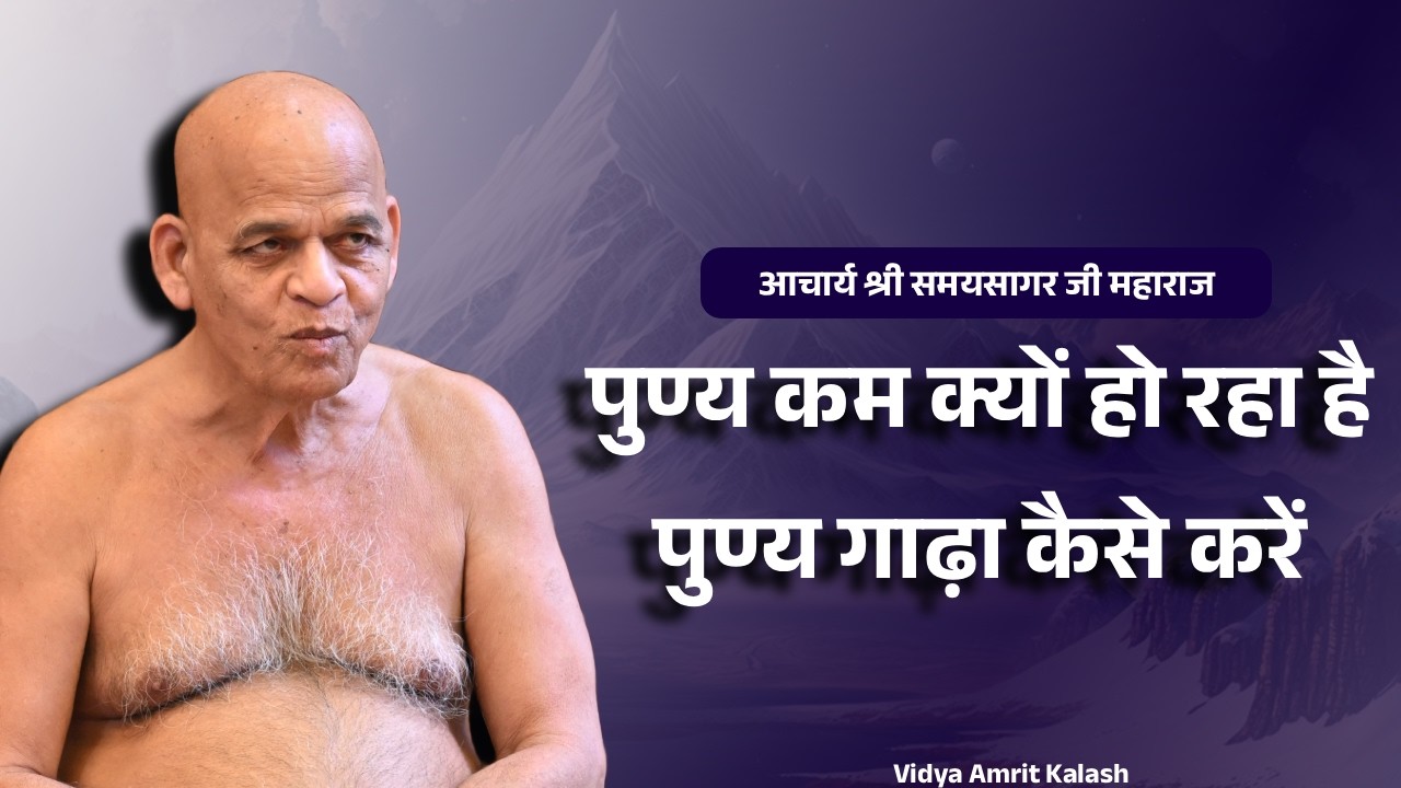 पुण्य कम क्यों हो रहा है || पुण्य गाढ़ा कैसे करें || समयसागर जी महाराज || Samaysagar ji Maharaj