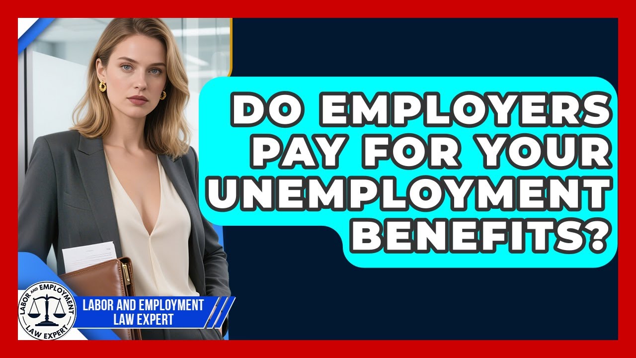 Do Employers Pay For Your Unemployment Benefits? - Labor and Employment Law Expert