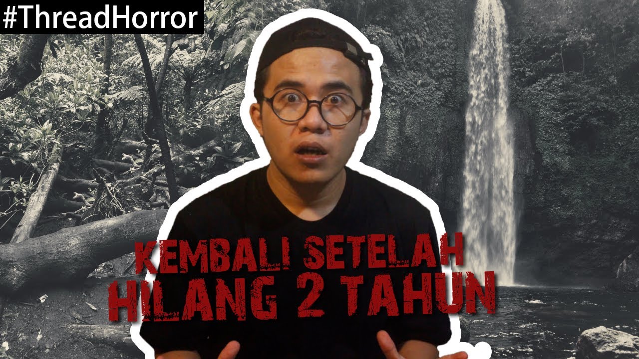 KISAH HOROR : KEMBALI SETELAH HILANG DUA TAHUN #ThreadHorror Eps 16