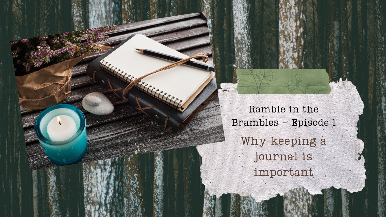 Ramble in the brambles - Why journaling is important.