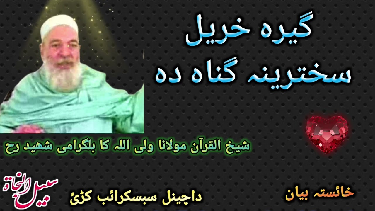 گیرہ خریل سخترینہ گناہ دہ شیخ القرآن مولانا ولی اللہ کا بلگرامی شھید رح خائستہ بیان 