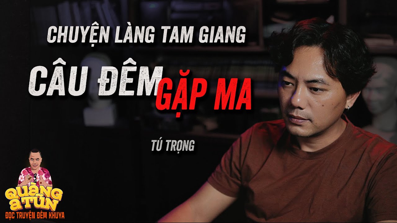 Truyện ma làng quê Quàng A Tũn : CÂU ĐÊM GẶP MA chuyện làng Tam Giang