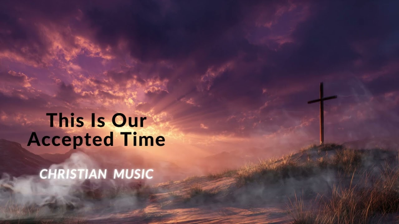 🎶⏳ This Is Our Accepted Time — Christian Music ⏳🎶
