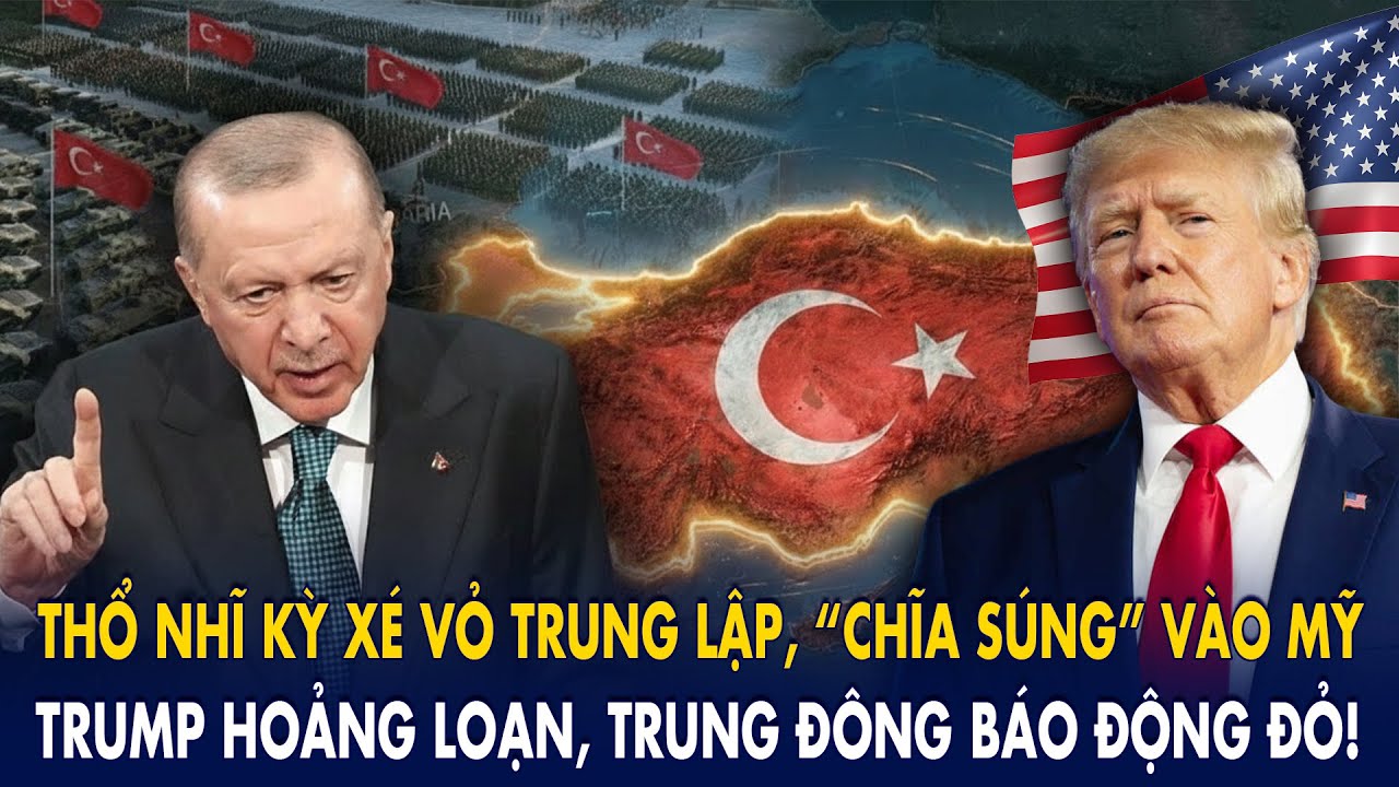Thổ Nhĩ Kỳ xé vỏ trung lập, “chĩa súng” vào Mỹ: Trump hoảng loạn, Trung Đông báo động đỏ!
