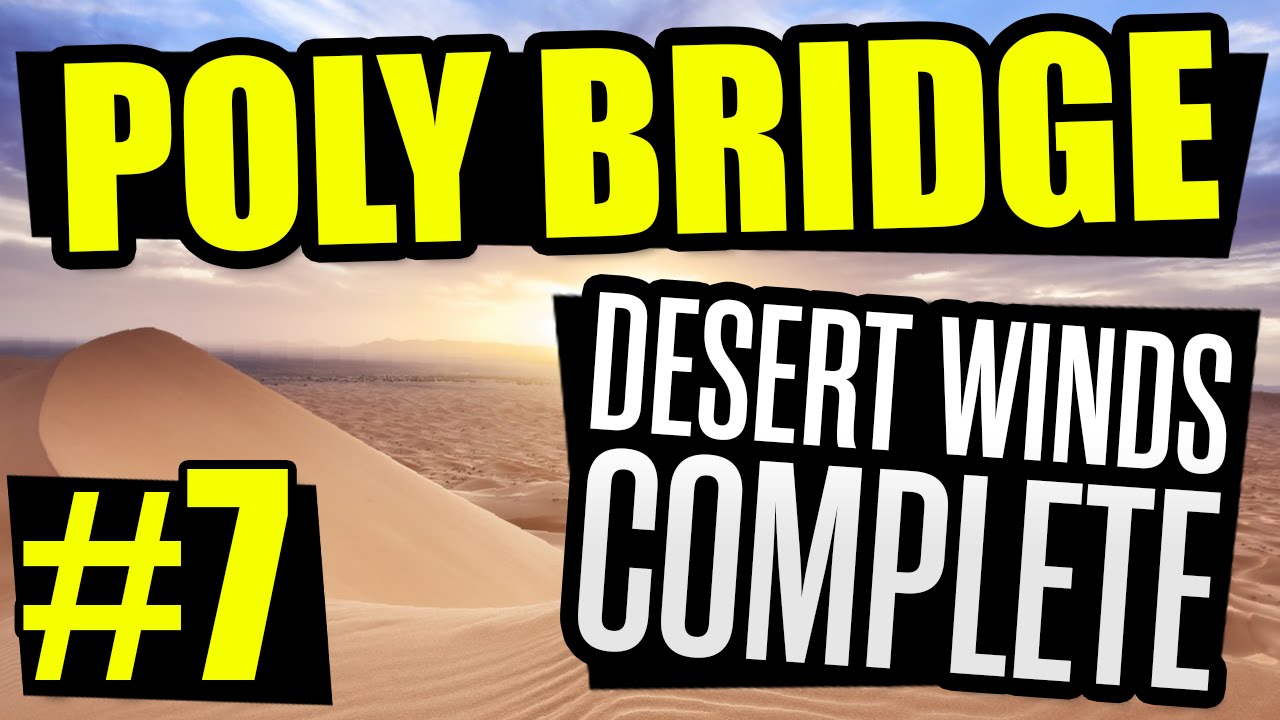 Poly Bridge Gameplay - Ep. 7 - DESERT WINDS COMPLETE - Let's Play Poly Bridge (PolyBridge Gameplay)