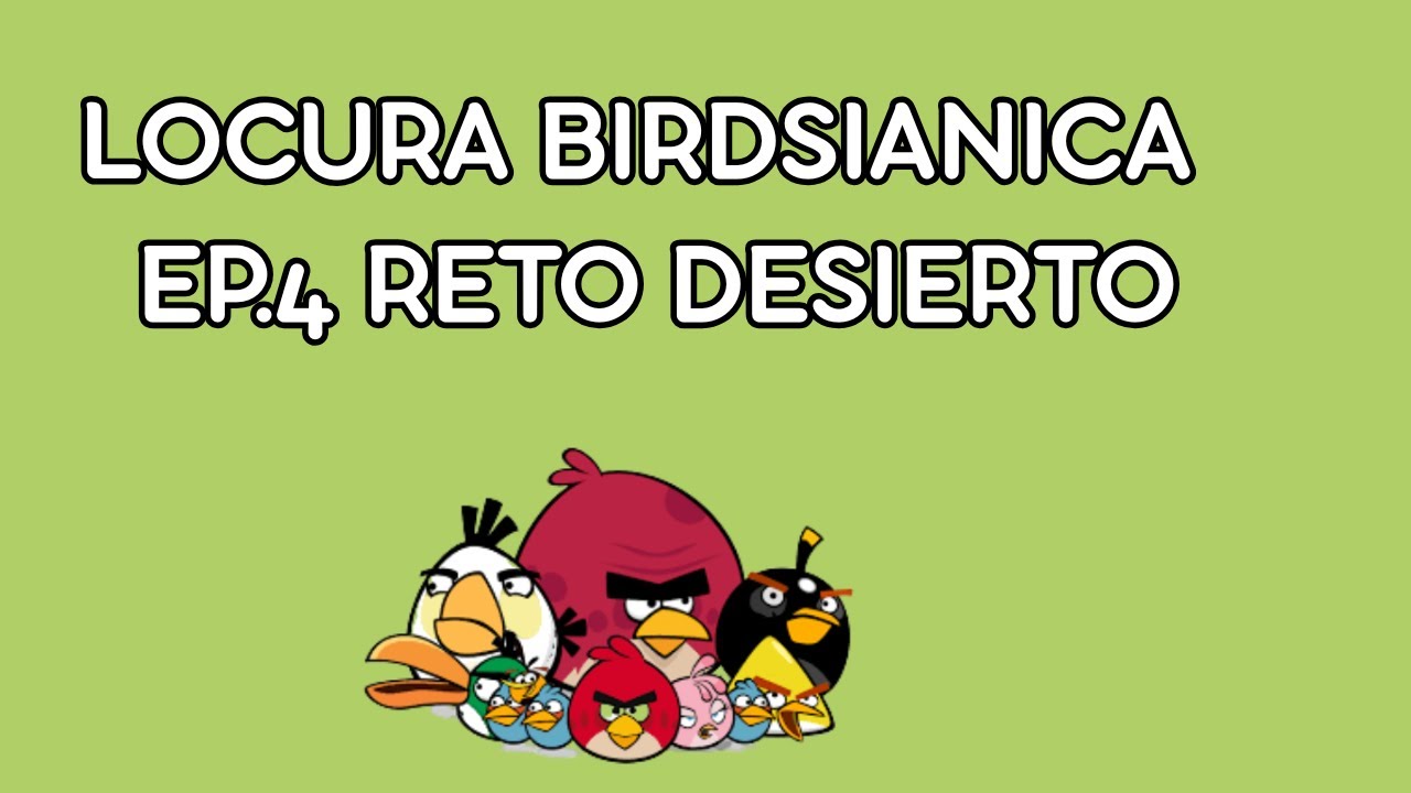Locura birdsianica ep4.reto desiertico