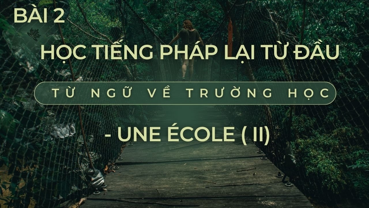 Bài 2 -Học tiếng Pháp lại từ đầu - Từ ngữ về trường học - UNE  ÉCOLE ( II)