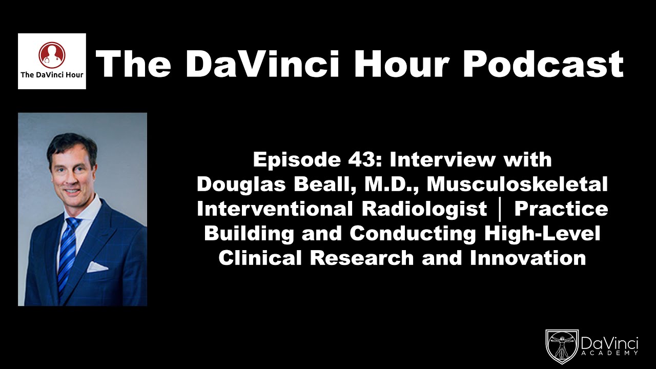 Interview w/ Doug Beall, MD, MSK Interventional Radiologist, Practice Building [The DaVinci Hour 43]