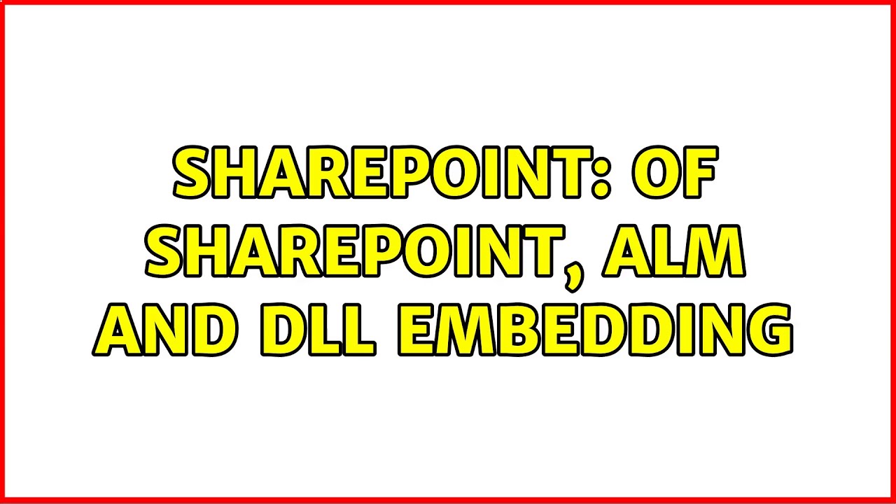 Sharepoint: Of SharePoint, ALM and dll embedding
