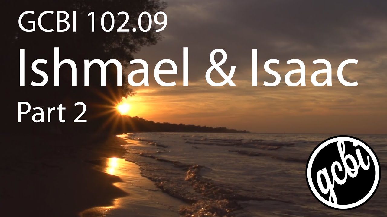 Ishmael and Isaac, Pt.  2 (GCBI 102.09)