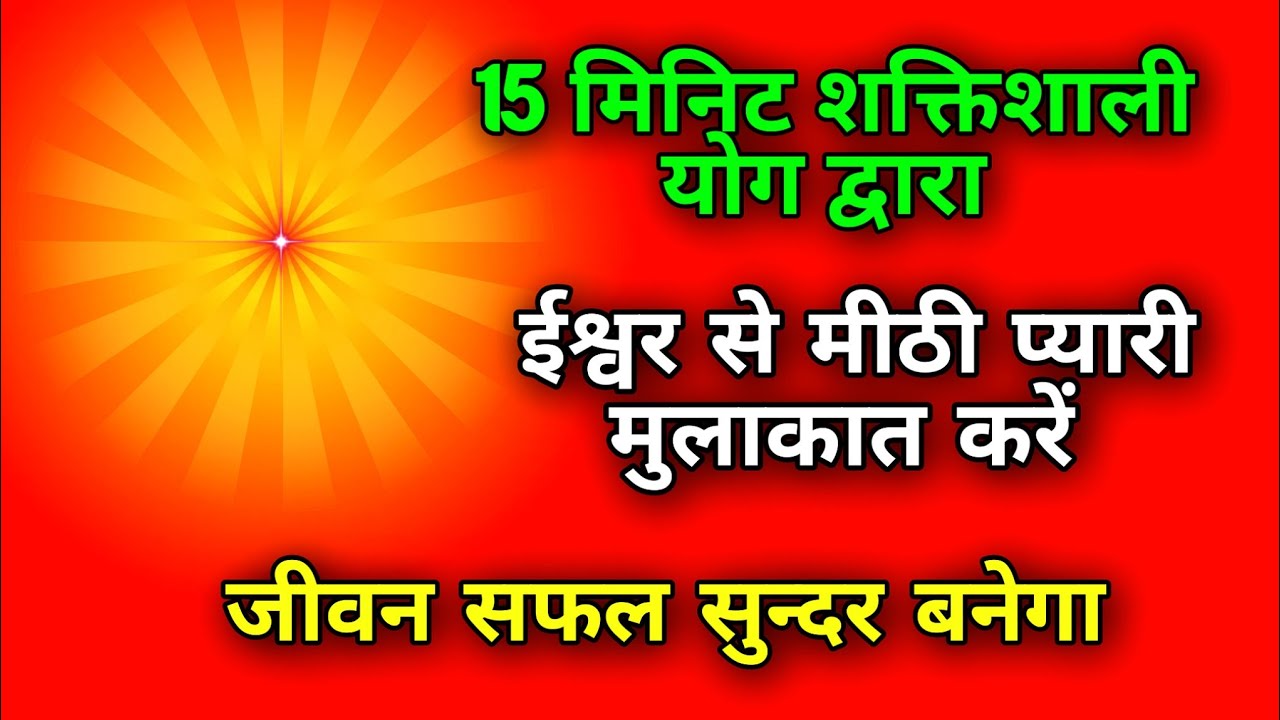 15 मिनिट शक्तिशाली योग द्वारा ईश्वर से मीठी प्यारी मुलाकात करें जीवन सफल सुन्दर बनेगा।