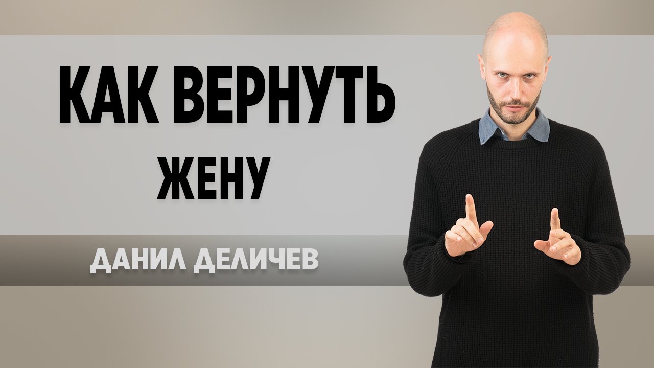 Как вернуть жену - Данил Деличев