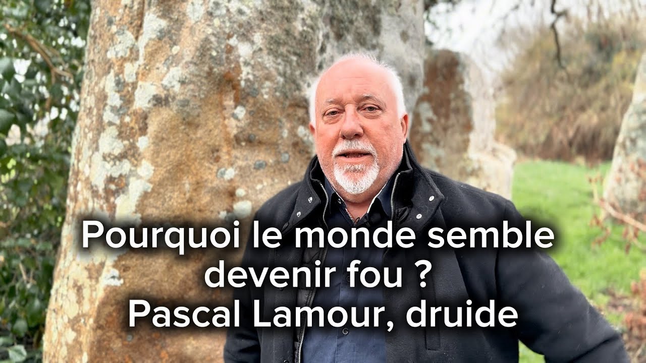 Pourquoi le  monde semble devenir fou ? Pascal Lamour, druide