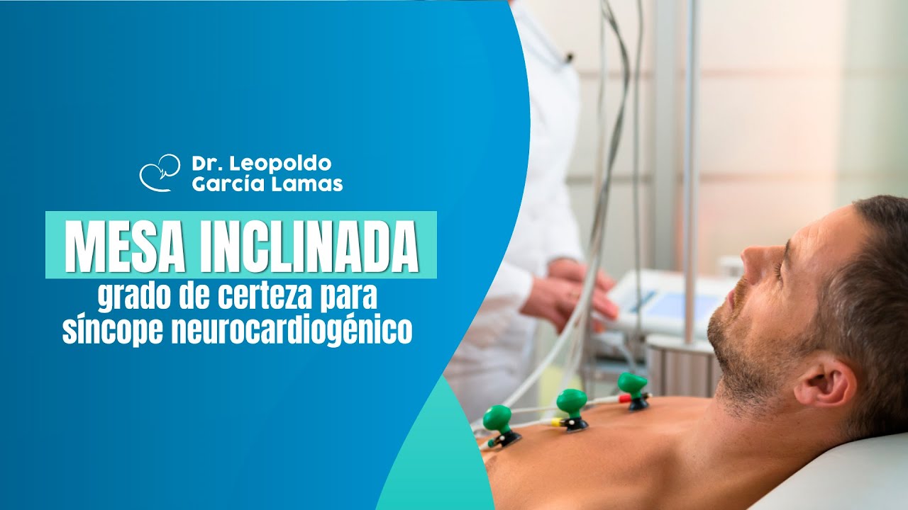 Mesa Inclinada grado de certeza para síncope neurocardiogénico | Dr Leopoldo García Lamas