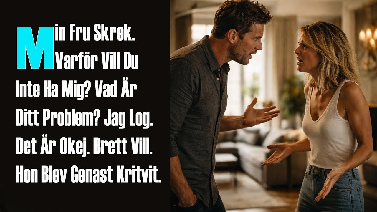 Min Fru Skrek. Varför Vill Du Inte Ha Mig? Vad Är Ditt Problem? Jag Log. Det Är Okej. Brett Vill.
