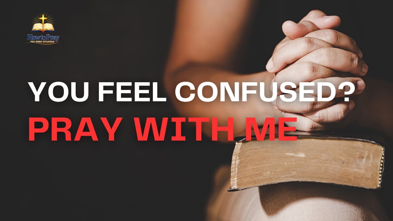 How to Pray When You Feel Confused