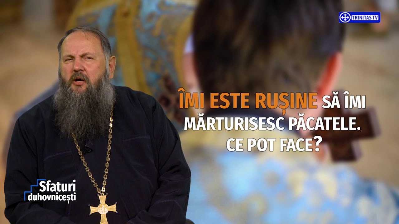 Sfaturi Duhovnicești. Îmi este rușine șă îmi mărturisesc păcatele. Ce pot face? (20 09 2017)
