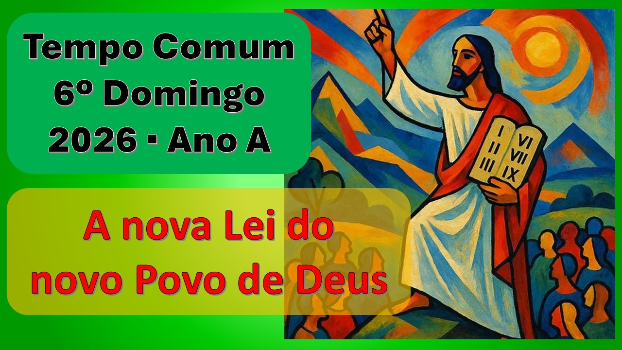 Tempo Comum 2026 - 6º domingo - A nova Lei do novo povo de Deus
