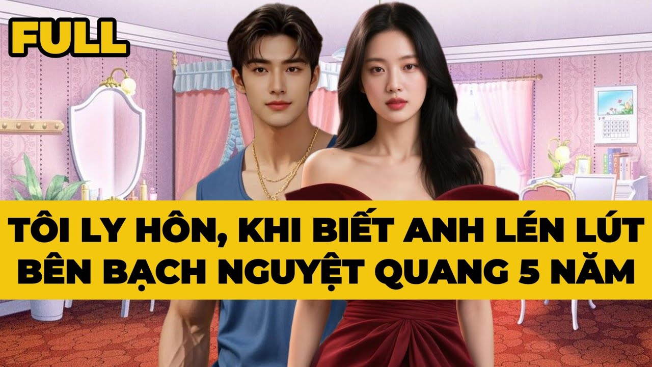 TÔI LY HÔN, KHI BIẾT ANH LÉN LÚT BÊN BẠCH NGUYỆT QUANG 5 NĂM - Truyện FULL | Mèo Bé Bỏng Audio