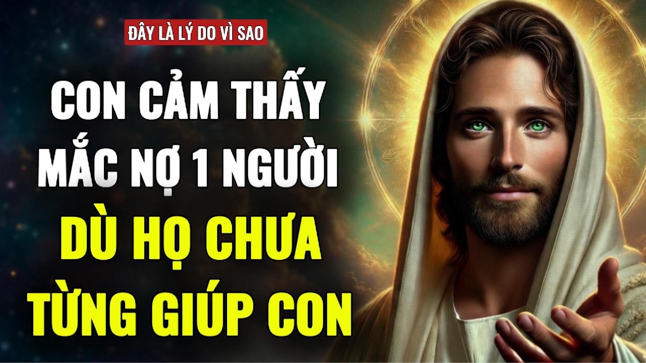 🔴VÌ SAO CON CẢM THẤY MẮC NỢ NGƯỜI NÀY DÙ HỌ CHƯA BAO GIỜ GIÚP ĐỠ CON | THÔNG ĐIỆP TỪ CHÚA