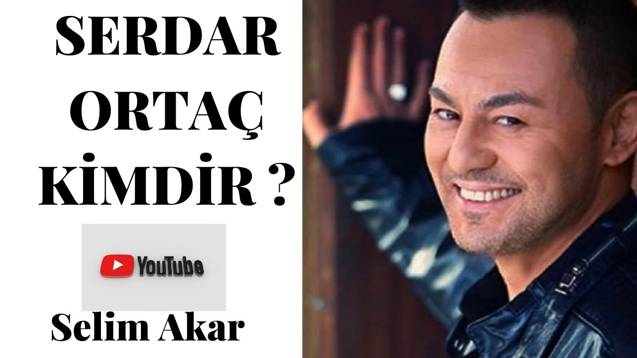 SERDAR ORTAÇ KİMDİR  ?