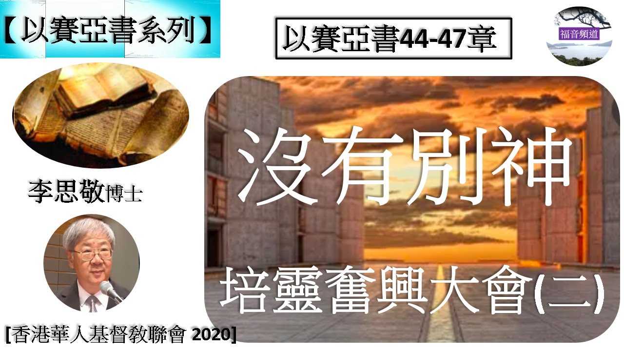 【以賽亞書系列】以賽亞書44-47章  沒有別神 培靈奮興大會(二) 李思敬博士 [香港華人基督敎聯會 2020] (福音頻道20230905)