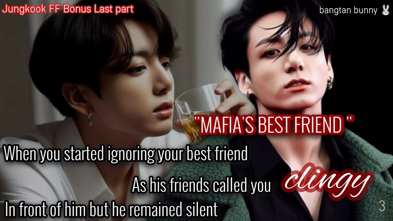 You Started Ignoring Your Mafia Best Friend when his friends called you Clingy | Bonus last | JK FF