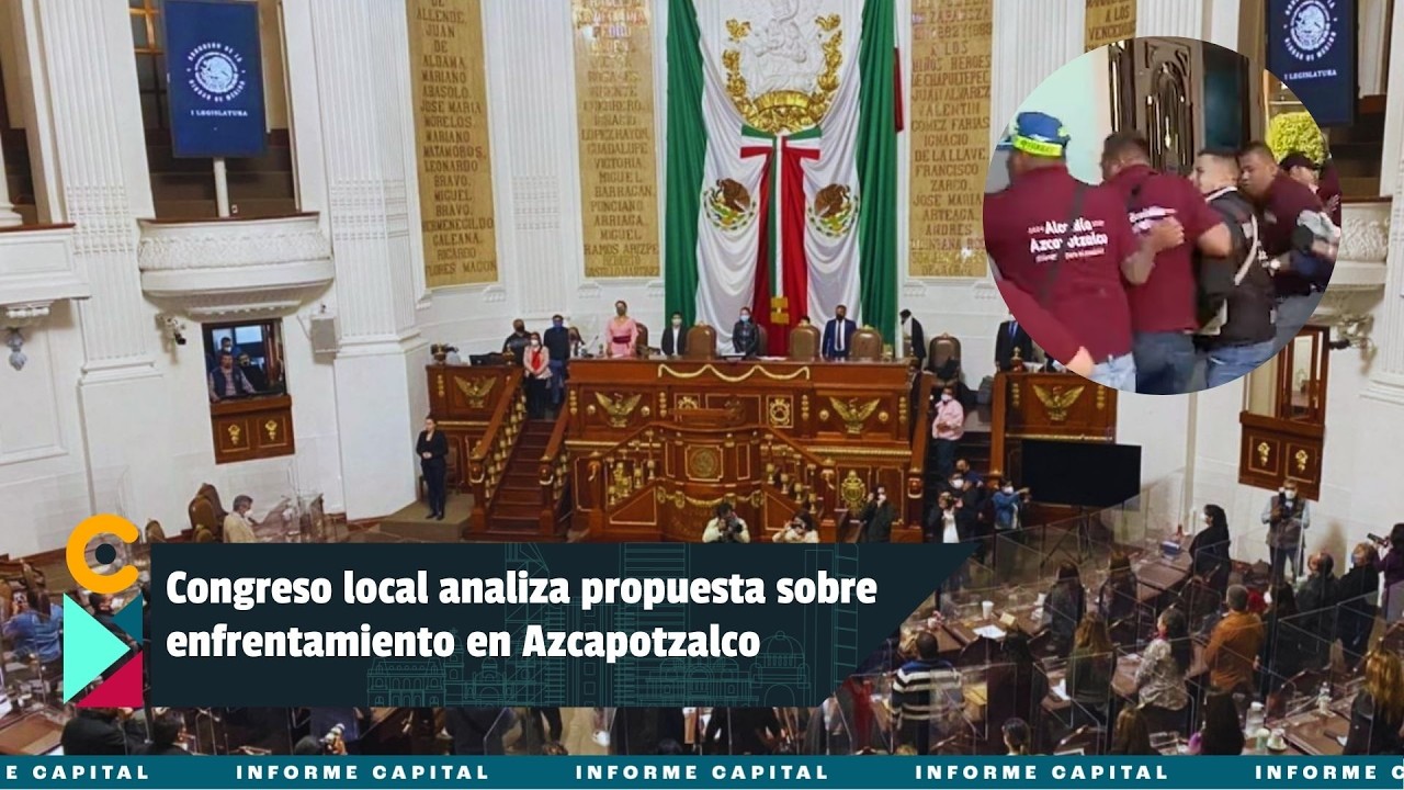 Congreso capitalino analiza propuesta sobre enfrentamiento en Azcapotzalco I Informe Capital