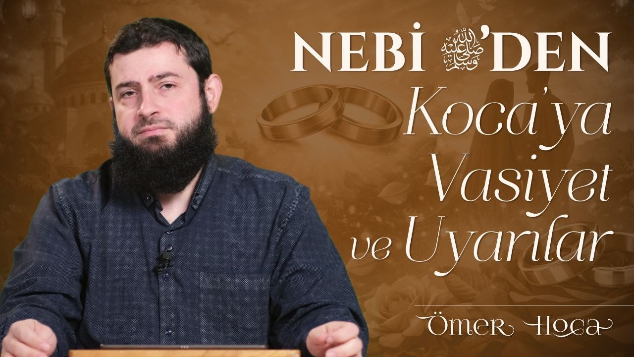 Nebi (sallallahu aleyhi ve sellem)’den Koca’ya Vasiyet ve Uyarılar | Ömer Hoca