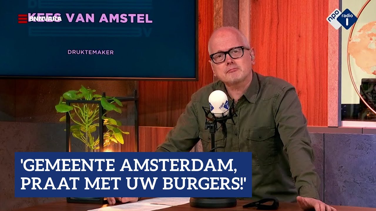 Kees van Amstel: 'Gemeente Amsterdam, praat met uw burgers!' | NPO Radio 1