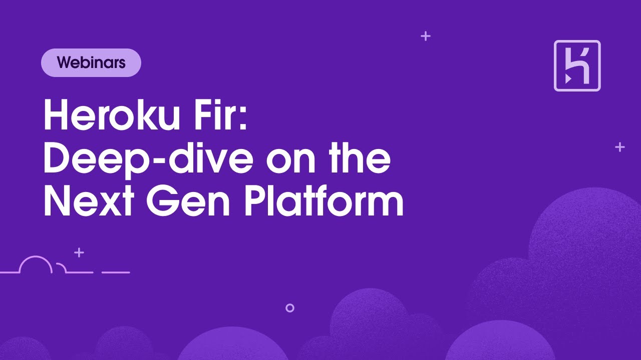 Heroku Fir Webinar: Deep-dive on the Next Gen Platform