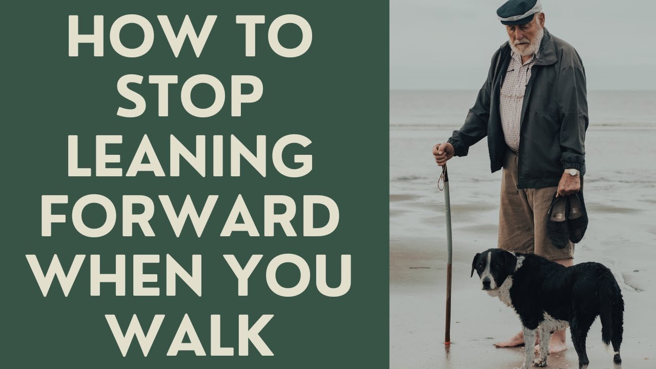 Seniors: Stop leaning forward when you walk!