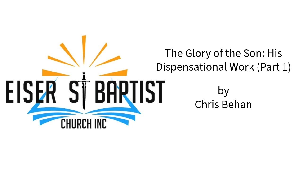 The Glory of the Son: His Dispensational Work (Part 1) by Chris Behan