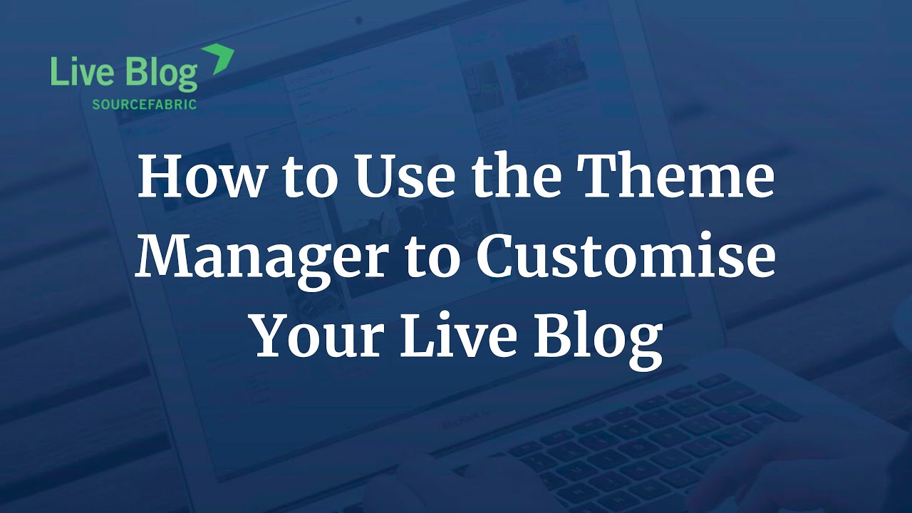 How to Use the Theme Manager to Customise Your Live Blog