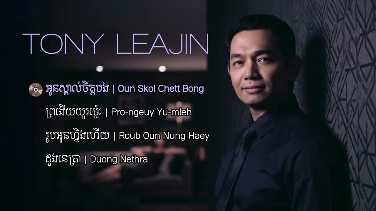 Tony Leajin - ចម្រៀងជម្រើសបួនបទ៖  អូនស្គាល់ចិត្តបង | ព្រងើយយូរម្ល៉េះ | រូបអូនហ្នឹងហើយ | ដួងនេត្រា