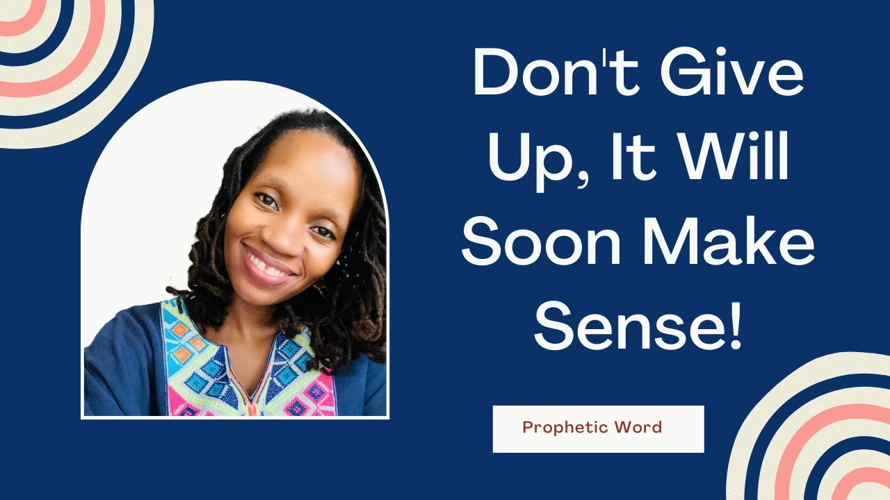 Prophetic Word - Don't Give Up, It Will Soon Make Sense - Dream Interpretation - Aug. 15th 2021