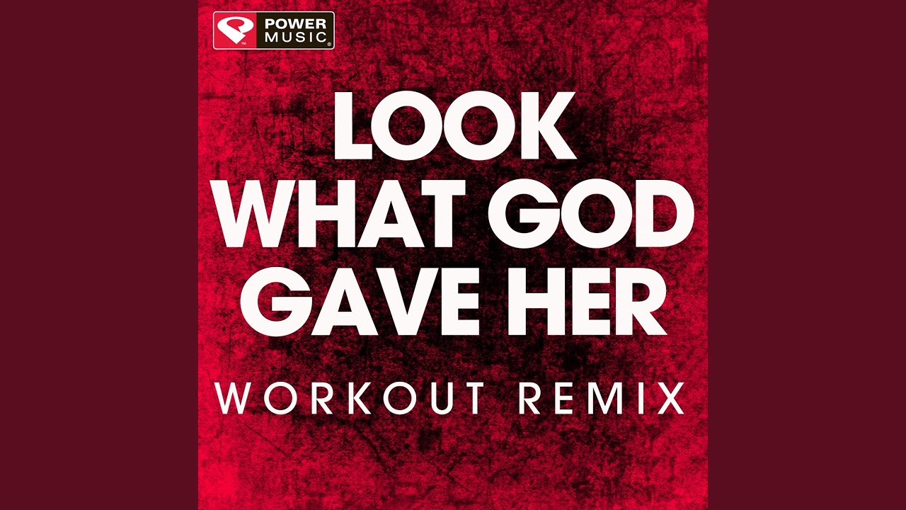 Look What God Gave Her (Extended Workout Remix)