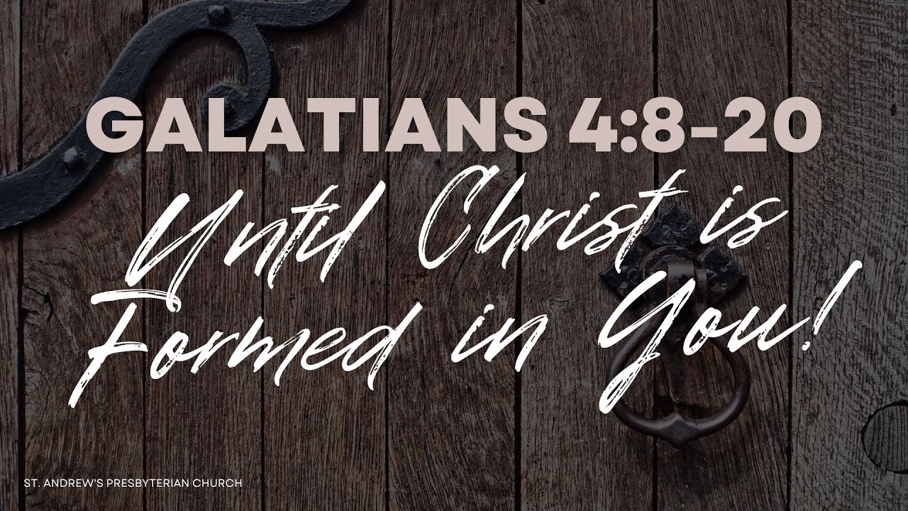 Until Christ is Formed in You! - Galatians 4 8-20 Sermon